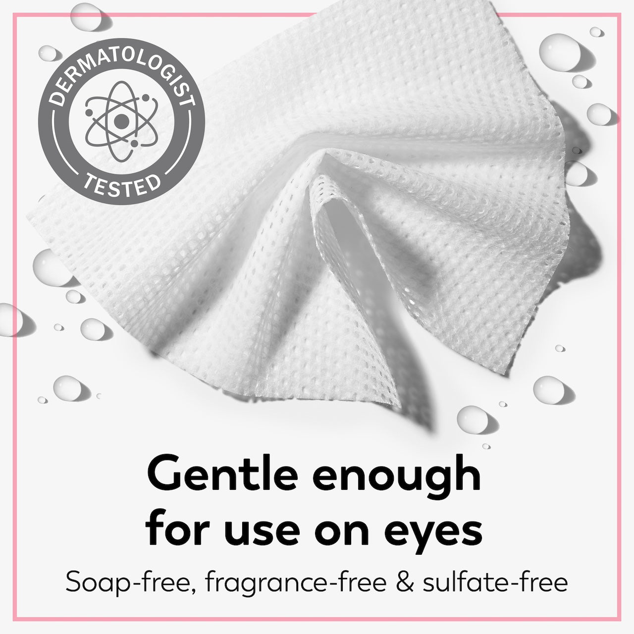 Daily Facial Cleansing Cloth. Dermatologist tested badge. Gentle enough for use on eyes. Soap free, fragrance free and sulfate free. Daily Facial Cleansing Cloth. Dermatologist tested badge. Gentle enough for use on eyes. Soap free, fragrance free and sulfate free.