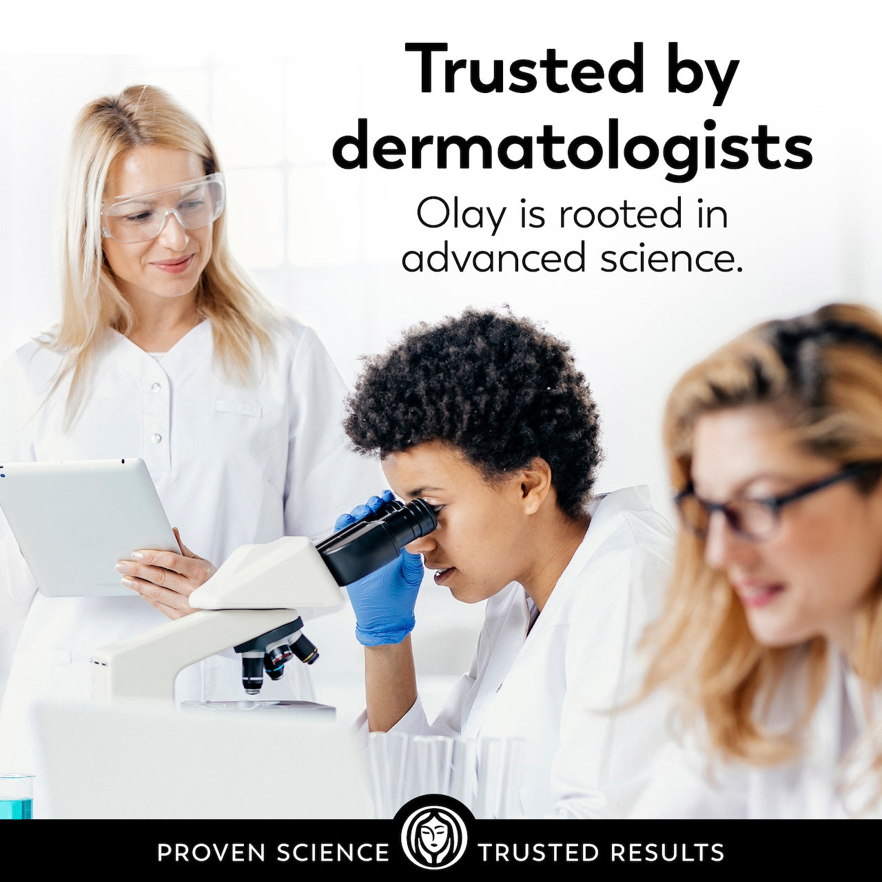 3 scientists observing a microscope. Trusted by dermatologists. Olay is rooted in advanced science. 3 scientists observing a microscope. Trusted by dermatologists. Olay is rooted in advanced science.