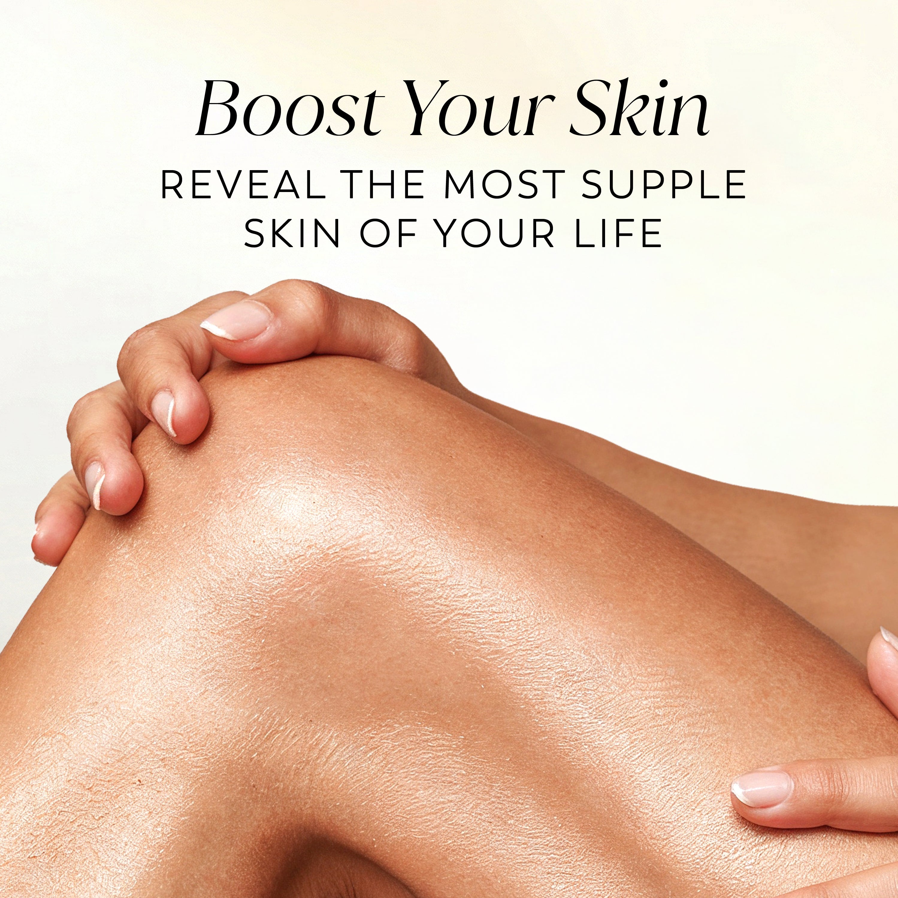 Promotional skincare image with the text 'Boost Your Skin' and 'REVEAL THE MOST SUPPLE SKIN OF YOUR LIFE' above a close-up of smooth, radiant skin on a person's knee, with hands gently holding it. Promotional skincare image with the text 'Boost Your Skin' and 'REVEAL THE MOST SUPPLE SKIN OF YOUR LIFE' above a close-up of smooth, radiant skin on a person's knee, with hands gently holding it.