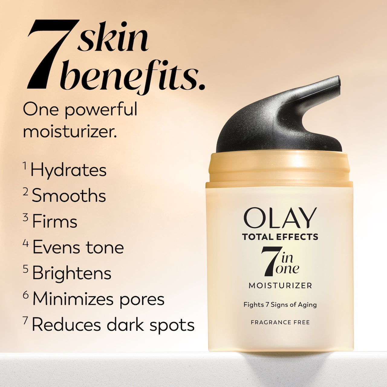 Total Effects Face Moisturizer Fragrance-Free bottle. 7 Skin benefits. One powerful moisturizer. Hydrates, smooths, firms, evens tone, brightens, minimizes pores, reduces dark spots. Total Effects Face Moisturizer Fragrance-Free bottle. 7 Skin benefits. One powerful moisturizer. Hydrates, smooths, firms, evens tone, brightens, minimizes pores, reduces dark spots.