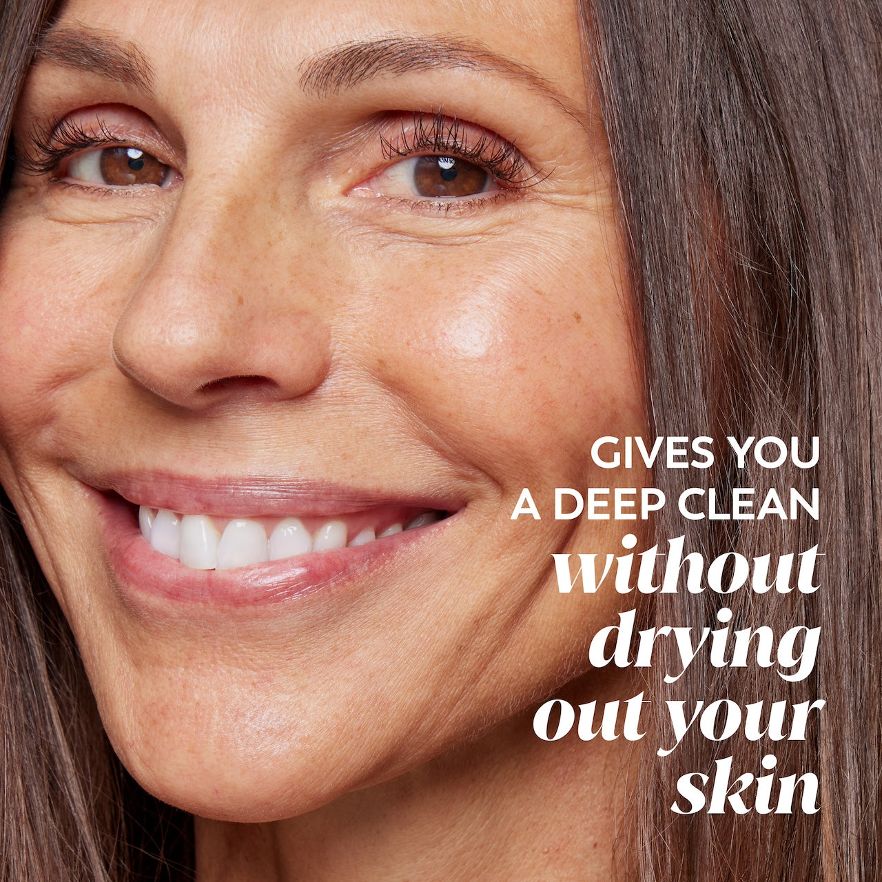 Model smiling. Gives you a deep clean without drying out your skin Model smiling. Gives you a deep clean without drying out your skin