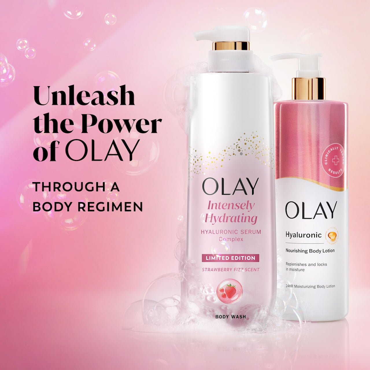 Olay Intensely Hydrating Body Wash, Strawberry bottle and hyaluronic nourishing body lotion bottle. Unleash the power of Olay through a body regimen. Olay Intensely Hydrating Body Wash, Strawberry bottle and hyaluronic nourishing body lotion bottle. Unleash the power of Olay through a body regimen.