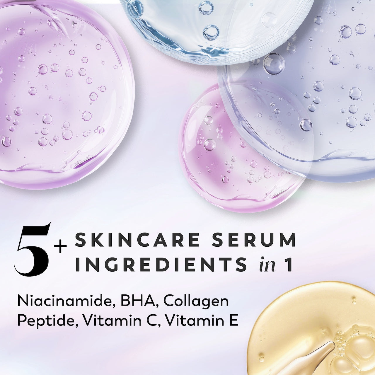 Ingredients. 5 plus skincare serum ingredients in 1. Niacinamide, BHA, Vitamin C, Collagen Peptide, Vitamin E Ingredients. 5 plus skincare serum ingredients in 1. Niacinamide, BHA, Vitamin C, Collagen Peptide, Vitamin E