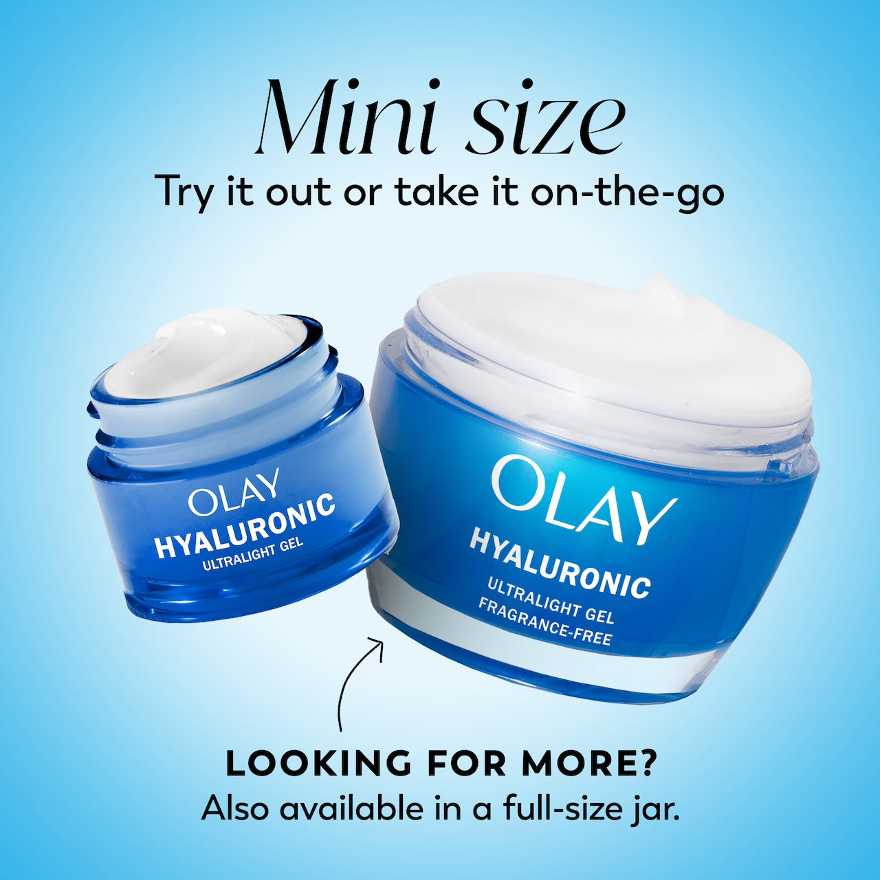 Olay Hyaluronic Ultralight Gel jar and Olay Hyaluronic Ultralight Gel mini. Mini size. Try it out or take it on the go. Looking for more? Also available in a full size jar