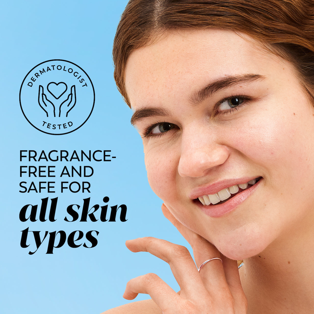 Model Posing. Dermatologist Tested. Fragrance Free and Safe for All Skin Types.