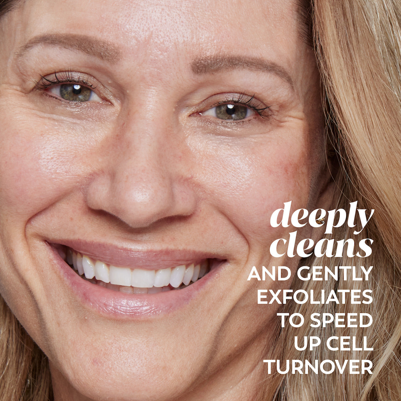 Model smiling. Deeply cleans and gently exfoliates to speed up cell turnover.