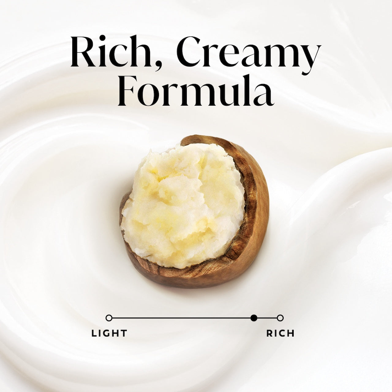 Shea Butter. Rich, creamy formula